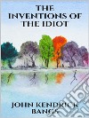 The inventions of the idiot. E-book. Formato EPUB ebook di John Kendrick Bangs