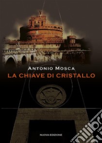 La Chiave di Cristallo. E-book. Formato PDF ebook di Antonio Mosca