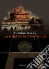 La Chiave di Cristallo. E-book. Formato PDF ebook di Antonio Mosca