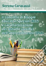 Il concetto di Bisogni Educativi Speciali (BES) e caratterizzazione dei disturbi specifici dell’apprendimento (DSA). E-book. Formato EPUB ebook