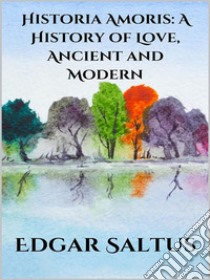 Historia Amoris: A History of Love, Ancient and Modern. E-book. Formato EPUB ebook di Edgar Saltus