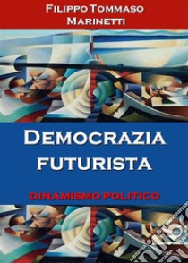 Democrazia futurista: dinamismo politico. E-book. Formato EPUB ebook di Filippo Tommaso Marinetti