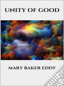 Unity of Good. E-book. Formato EPUB ebook di Mary Baker Eddy