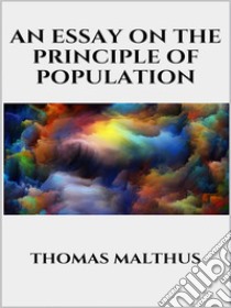 An essay on the principle of population. E-book. Formato EPUB ebook di THOMAS MALTHUS