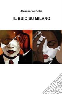 Il buio su Milano. E-book. Formato PDF ebook di Alessandro Colzi