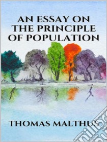 An essay on the principle of population. E-book. Formato EPUB ebook di THOMAS MALTHUS