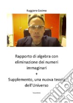 Rapporto di algebra con eliminazione dei numeri immaginari + Supplemento, una nuova teoria dell’Universo Terza edizione. E-book. Formato PDF ebook