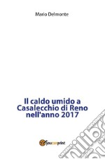 Il caldo umido a Casalecchio di Reno nell'anno 2017. E-book. Formato PDF ebook