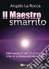 Il Maestro Smarrito – Memorie di un illuminato che si é dimenticato di sé. E-book. Formato EPUB ebook