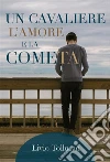 Un cavaliere, l'Amore e la cometa. E-book. Formato EPUB ebook di Livio Tollucan