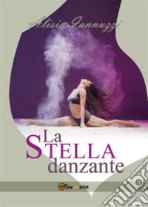 La stella danzante. E-book. Formato PDF ebook di Alisia Iannuzzi