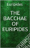 The Bacchae of Euripides. E-book. Formato EPUB ebook