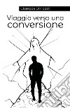 Viaggio verso una conversione. E-book. Formato EPUB ebook di Giuseppe Di Napoli