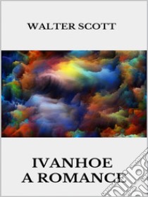 Ivanhoe. E-book. Formato EPUB ebook di Walter Scott