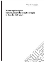 Western philosophy from mysticism to analytical logic in 3 and a half hours. E-book. Formato EPUB ebook