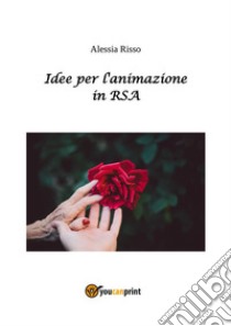 Idee per l'animazione in RSA. E-book. Formato PDF ebook di Alessia Risso