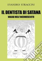 Il Dentista di Satana. Viaggi nell'Inconosciuto. E-book. Formato PDF ebook