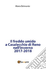 Il freddo umido a Casalecchio di Reno nell'inverno 2017-2018. E-book. Formato PDF ebook