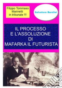 Il processo e l'assoluzione di Mafarka il Futurista. E-book. Formato EPUB ebook di Salvatore Barzilai