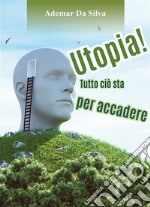 Utopia! Tutto ciò sta per accadere. E-book. Formato EPUB ebook