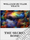 The secret rose. E-book. Formato EPUB ebook di William Butler Yeats