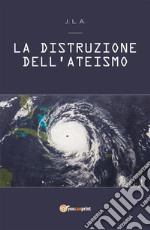 La Distruzione dell'Ateismo. E-book. Formato EPUB ebook