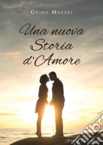 Una nuova storia d'amore. Parte seconda. E-book. Formato EPUB ebook di Guido Mattei