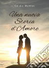 Una nuova storia d'amore. Parte seconda. E-book. Formato EPUB ebook di Guido Mattei