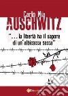 Auschwitz “…la libertà ha il sapore di un’albicocca secca”. E-book. Formato EPUB ebook di Carlo Mia