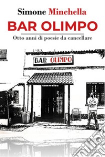 Bar Olimpo - Otto anni di poesie da cancellare. E-book. Formato EPUB ebook di Simone Minchella