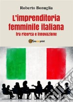 L'imprenditoria femminile italiana tra ricerca e innovazione. E-book. Formato PDF ebook