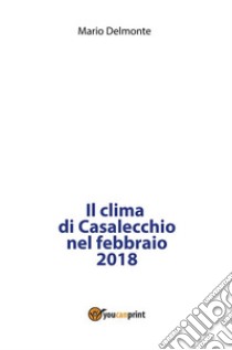 Il clima di Casalecchio nel febbraio 2018. E-book. Formato PDF ebook di Mario Delmonte