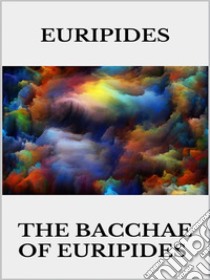 The bacchae of Euripides. E-book. Formato EPUB ebook di Euripides