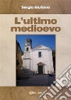 L'ultimo Medioevo. E-book. Formato EPUB ebook di Sergio Giuliano