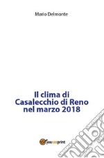 Il clima di Casalecchio di Reno nel marzo 2018. E-book. Formato PDF ebook