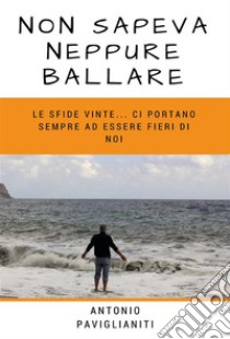 Non sapeva neppure ballare. E-book. Formato PDF ebook di Antonio Paviglianiti