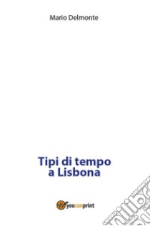 Tipi di tempo a Lisbona. E-book. Formato PDF ebook di Mario Delmonte