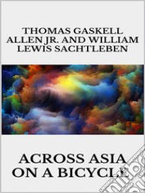 Across Asia on a Bicycle. E-book. Formato EPUB ebook di William Lewis Sachtleben