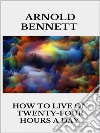 How to Live on Twenty-Four Hours a Day. E-book. Formato EPUB ebook