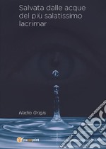 Salvata dalle acque del più salatissimo lacrimar. E-book. Formato EPUB ebook