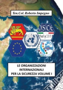 Le Organizzazioni Internazionali per la Sicurezza  Volume I. E-book. Formato PDF ebook di Roberto Impegno