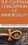 The Egyptian Conception of Immortality. E-book. Formato EPUB ebook di George Andrew Reisner