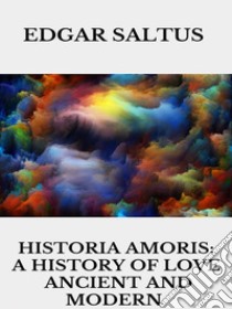 Historia Amoris: A History of Love, Ancient and Modern. E-book. Formato EPUB ebook di Edgar Saltus