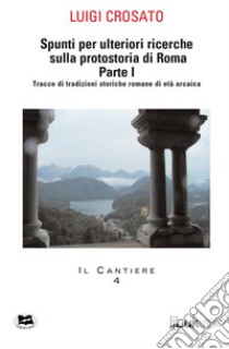 Spunti per ulteriori ricerche sulla protostoria di Roma Parte I. E-book. Formato EPUB ebook di Luigi Crosato