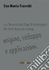 La teoria dei tipi psicologici di Carl Gustav Jung: origine, sviluppo e applicazioni. E-book. Formato EPUB ebook di Eva Franchi