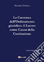 La coerenza dell'Ordinamento: Il Lavoro come 'causa' della Costituzione. E-book. Formato EPUB