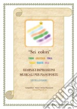 Sei colori (semplici impressioni musicali per pianoforte - livello base). E-book. Formato PDF ebook