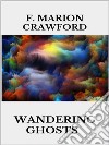 Wandering Ghosts. E-book. Formato EPUB ebook di F. Marion Crawford