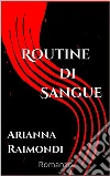 Routine di Sangue. E-book. Formato EPUB ebook di Arianna Raimondi