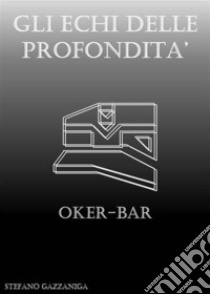 Gli Echi delle Profondità - Oker-Bar. E-book. Formato EPUB ebook di Stefano Gazzaniga